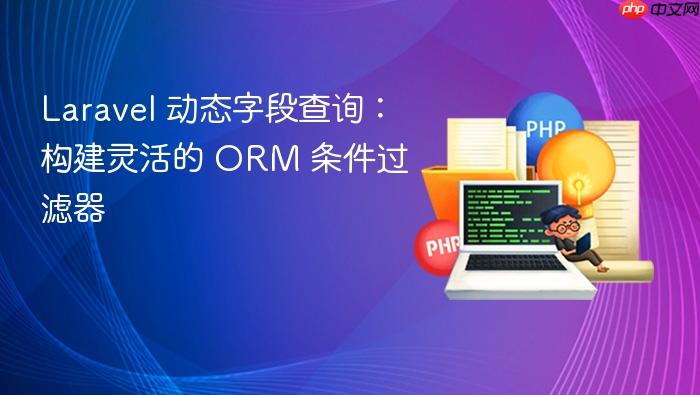 Laravel 动态字段查询:构建灵活的 ORM 条件过滤器