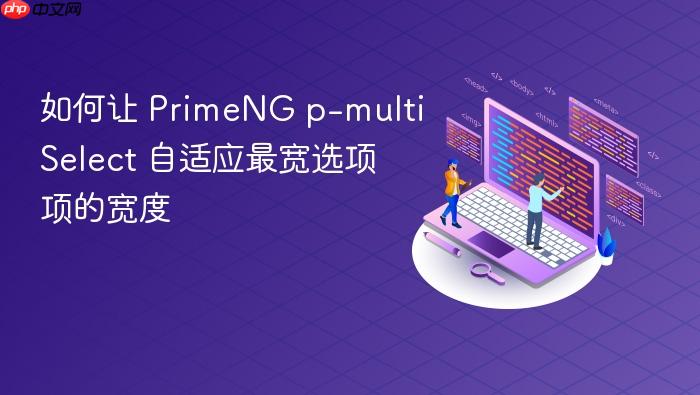 如何让 PrimeNG p-multiSelect 自适应最宽选项项的宽度
