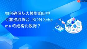如何确保从大模型响应中可靠提取符合 JSON Schema 的结构化数据？
