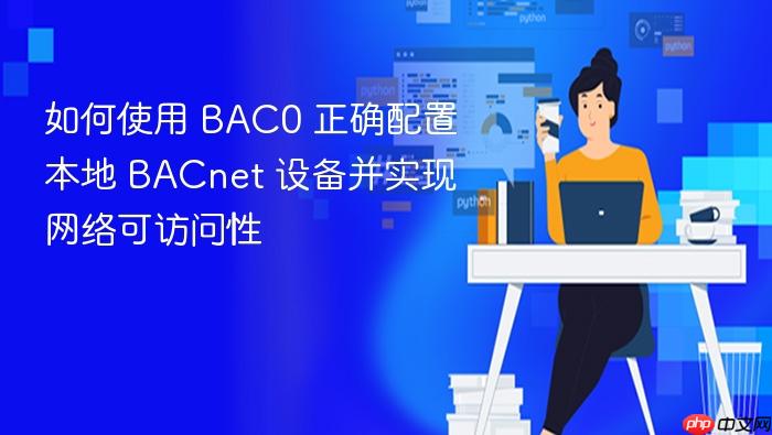 如何使用 BAC0 正确配置本地 BACnet 设备并实现网络可访问性