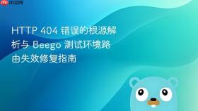 HTTP 404 错误的根源解析与 Beego 测试环境路由失效修复指南
