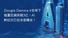 google gemma 4全球下载量狂飙突破3亿，ai新纪元已经全面爆发！