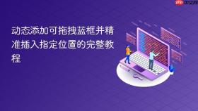 动态添加可拖拽蓝框并精准插入指定位置的完整教程