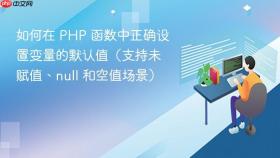如何在 PHP 函数中正确设置变量的默认值（支持未赋值、null 和空值场景）
