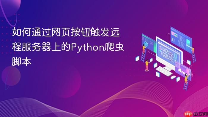 如何通过网页按钮触发远程服务器上的Python爬虫脚本