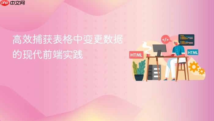 高效捕获表格中变更数据的现代前端实践
