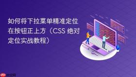 如何将下拉菜单精准定位在按钮正上方(CSS 绝对定位实战教程)