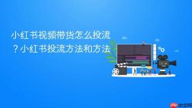 小红书视频带货怎么投流?小红书投流方法和方法