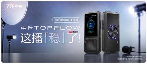 中兴TOPFLOW聚合直播神器 破解户外直播卡顿难题