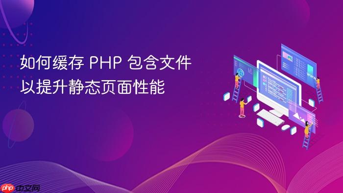如何缓存 PHP 包含文件以提升静态页面性能