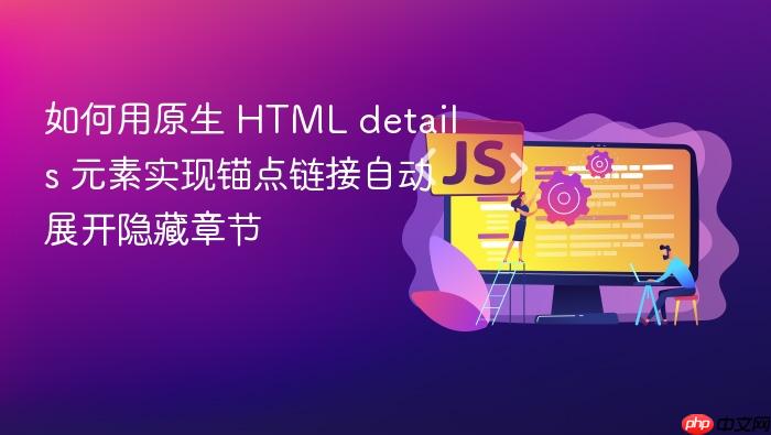 如何用原生 HTML details 元素实现锚点链接自动展开隐藏章节