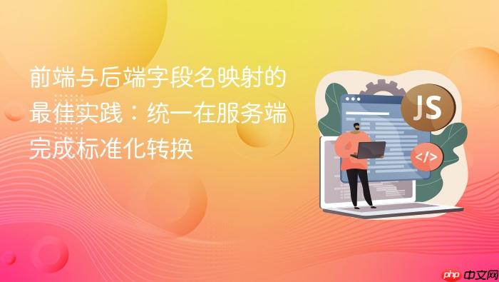 前端与后端字段名映射的最佳实践:统一在服务端完成标准化转换
