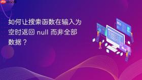 如何让搜索函数在输入为空时返回 null 而非全部数据?