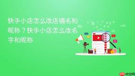 快手小店怎么改店铺名和昵称?快手小店怎么改名字和昵称