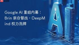 Google AI 重组内幕：Brin 亲自督战，DeepMind 权力洗牌
