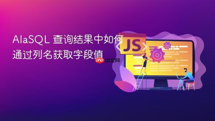 AlaSQL 查询结果中如何通过列名获取字段值