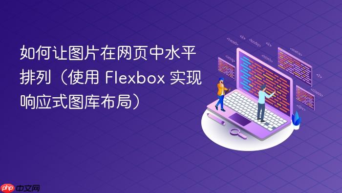 如何让图片在网页中水平排列（使用 Flexbox 实现响应式图库布局）
