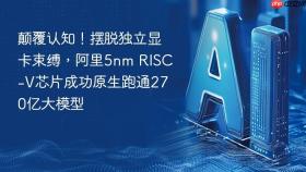 颠覆认知！摆脱独立显卡束缚，阿里5nm RISC-V芯片成功原生跑通270亿大模型