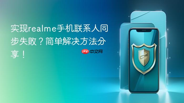 实现realme手机联系人同步失败?简单解决方法分享!