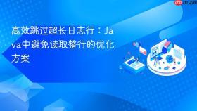 高效跳过超长日志行:Java中避免读取整行的优化方案