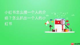 小红书怎么搜一个人的介绍？怎么扒出一个人的小红书