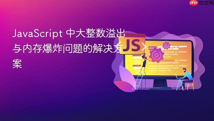 JavaScript 中大整数溢出与内存爆炸问题的解决方案
