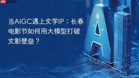 当AIGC遇上文学IP：长春电影节如何用大模型打破文影壁垒？