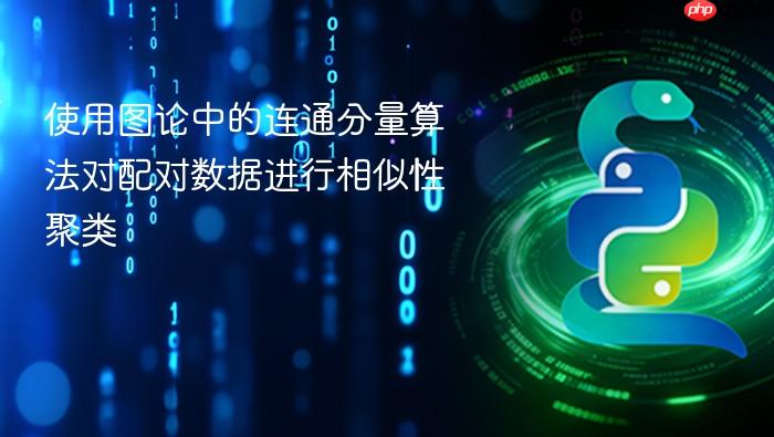 使用图论中的连通分量算法对配对数据进行相似性聚类
