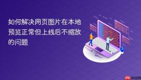 如何解决网页图片在本地预览正常但上线后不缩放的问题