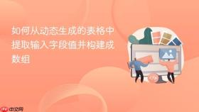 如何从动态生成的表格中提取输入字段值并构建成数组