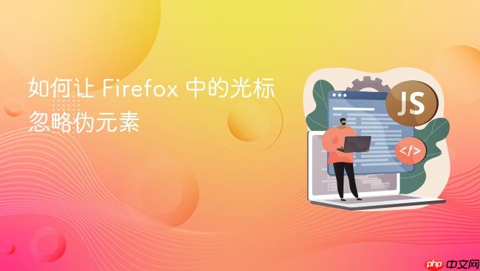如何让 Firefox 中的光标忽略伪元素