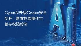 OpenAI升级Codex安全防护，新增危险操作拦截与权限控制