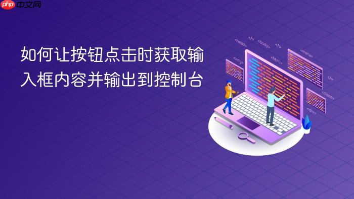 如何让按钮点击时获取输入框内容并输出到控制台
