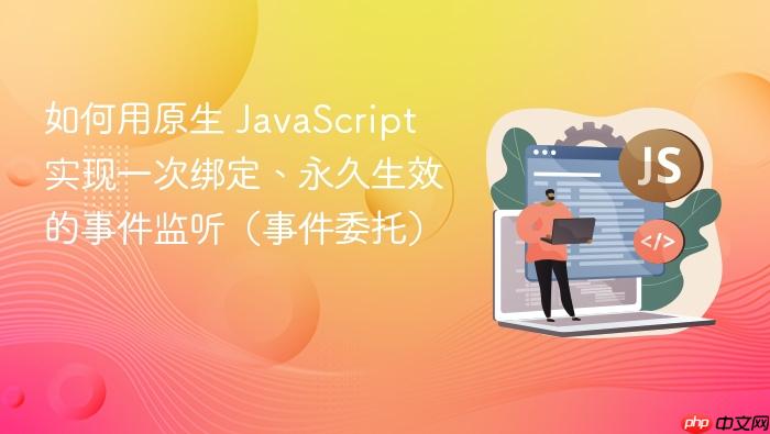 如何用原生 javascript 实现一次绑定、永久生效的事件监听（事件委托）