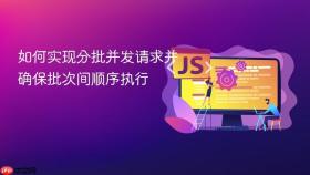 如何实现分批并发请求并确保批次间顺序执行