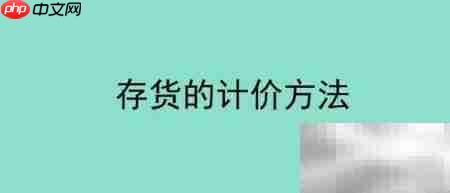 存货计价四种方法解析