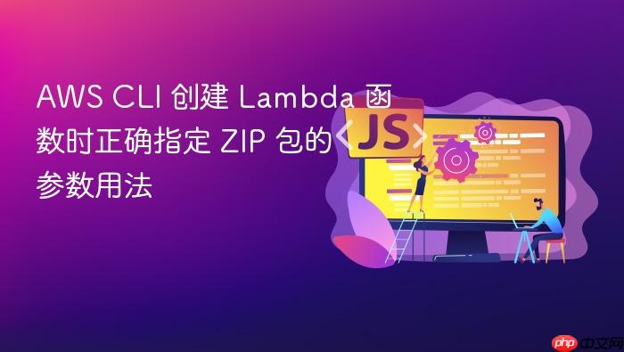 AWS CLI 创建 Lambda 函数时正确指定 ZIP 包的参数用法