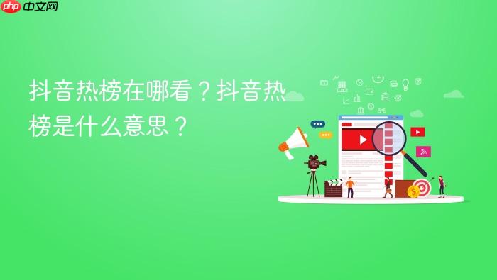 抖音热榜在哪看?抖音热榜是什么意思?