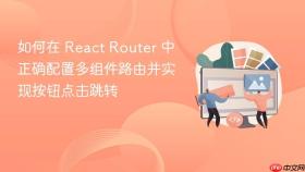如何在 React Router 中正确配置多组件路由并实现按钮点击跳转