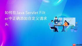 如何在Java Servlet Filter中正确添加自定义请求头