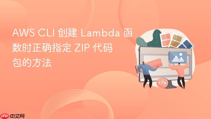 AWS CLI 创建 Lambda 函数时正确指定 ZIP 代码包的方法