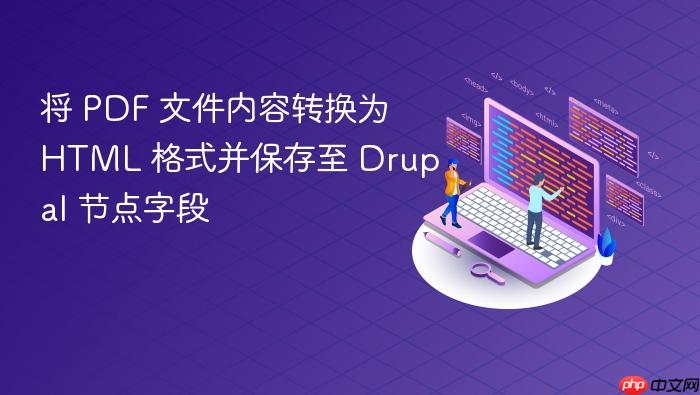 将 PDF 文件内容转换为 HTML 格式并保存至 Drupal 节点字段