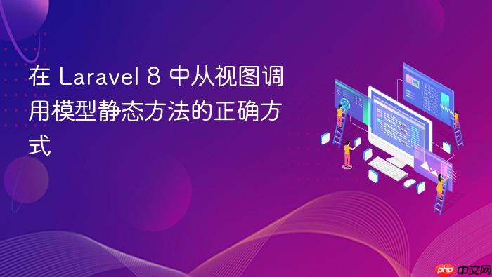 在 Laravel 8 中从视图调用模型静态方法的正确方式