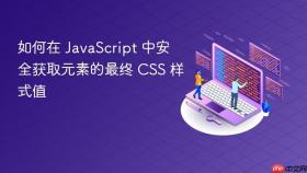 如何在 JavaScript 中安全获取元素的最终 CSS 样式值