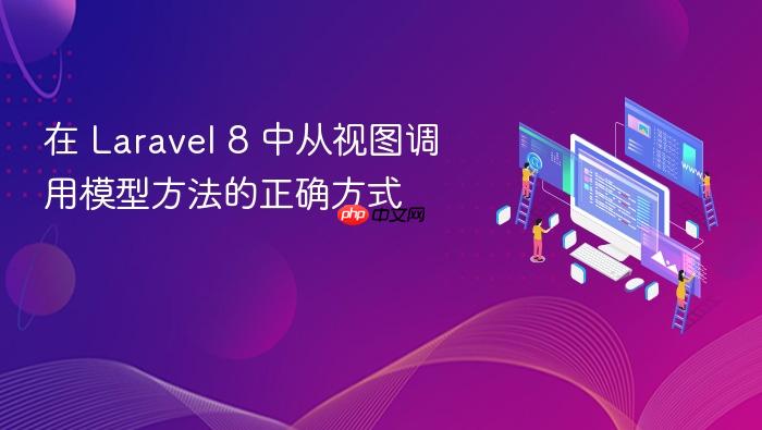 在 Laravel 8 中从视图调用模型方法的正确方式