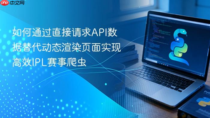 如何通过直接请求API数据替代动态渲染页面实现高效IPL赛事爬虫