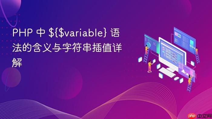 PHP 中 ${$variable} 语法的含义与字符串插值详解
