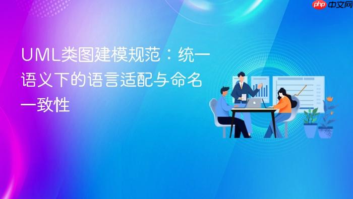 UML类图建模规范:统一语义下的语言适配与命名一致性