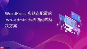 WordPress 多站点配置后 wp-admin 无法访问的解决方案