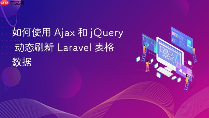 如何使用 Ajax 和 jQuery 动态刷新 Laravel 表格数据